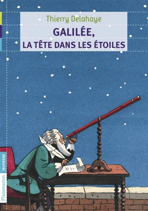 Galilée, la tête dans les étoiles - Thierry Delahaye