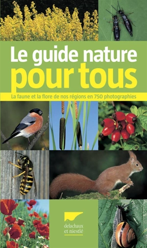 Le guide nature pour tous : la faune et la flore de nos régions en 750 photographies