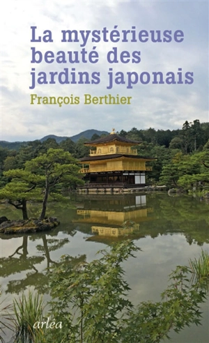 La mystérieuse beauté des jardins japonais - François Berthier