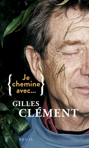 Je chemine avec... Gilles Clément - Gilles Clément