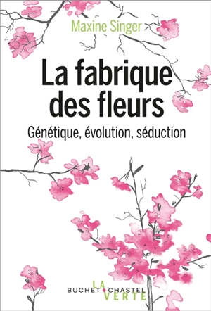 La fabrique des fleurs : génétique, évolution et séduction - Maxine Singer