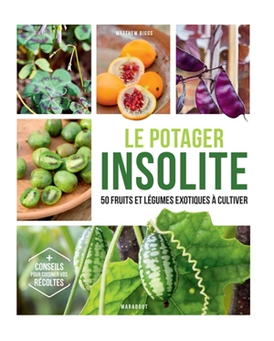 Le potager insolite : comment cultiver des fruits et légumes incroyables sur son balcon et au potager - Matthew Biggs
