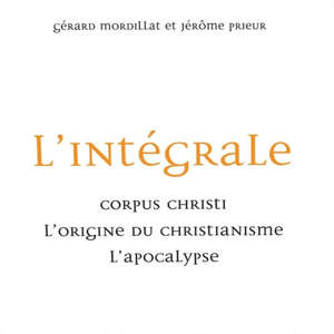L' Intégrale : Corpus Christi - L'Origine du christianisme - L'Apocalypse - Gérard Mordillat
