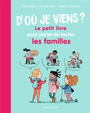 D'où je viens ? : le petit livre pour parler de toutes les familles - Serge Hefez