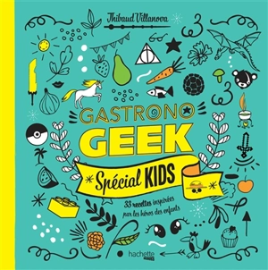 Gastronogeek : spécial kids : 33 recettes inspirées par les héros des enfants - Thibaud Villanova