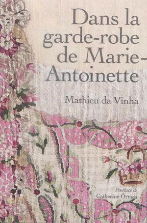 Dans la garde-robe de Marie-Antoinette - Mathieu Da Vinha