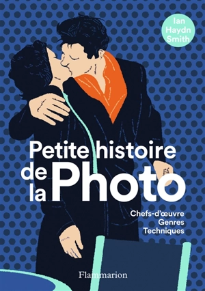 Petite histoire de la photo : chefs-d'oeuvre, genres, techniques - Ian Haydn Smith