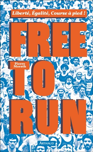 Free to run : liberté, égalité, course à pied ! - Pierre Morath