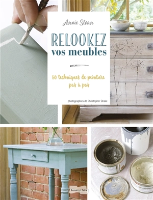 Relookez vos meubles : rapide et facile : 50 techniques de peinture pas à pas - Annie Sloan