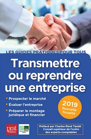 Transmettre ou reprendre une entreprise : prospecter le marché, évaluer l'entreprise, préparer le montage juridique et financier : 2019 - Cédants et repreneurs d'affaires (France)