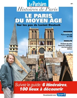 Parisien (Le), hors série : histoires de Paris, n° 1. Le Paris du Moyen Age : sur les pas de Lorànt Deutsch - Lorànt Deutsch