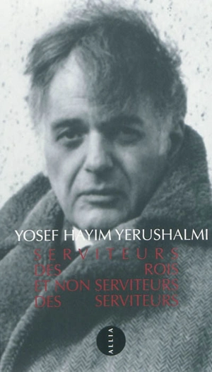 Serviteurs des rois et non serviteurs des serviteurs : sur quelques aspects de l'histoire politique des Juifs - Yosef Hayim Yerushalmi