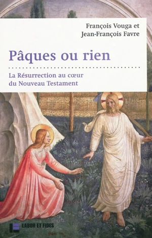 Pâques ou rien : la Résurrection au coeur du Nouveau Testament - François Vouga