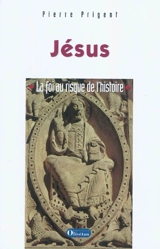 Jésus, la foi au risque de l'histoire - Pierre Prigent