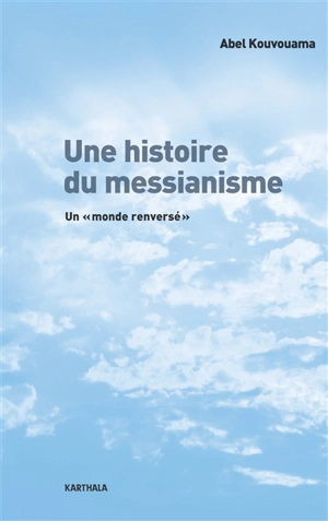 Une histoire du messianisme : un "monde renversé" - Abel Kouvouama