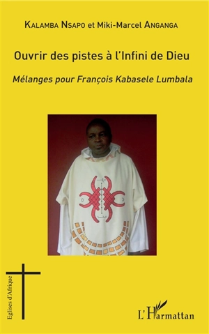Ouvrir des pistes à l'infini de Dieu : mélanges pour François Kabasele Lumbala