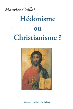 Hédonisme ou christianisme ? - Maurice Caillet