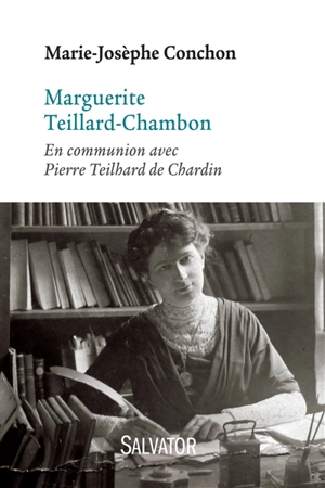 Marguerite Teillard-Chambon (1880-1959) : en communion avec Pierre Teilhard de Chardin - Marie-Josèphe Conchon
