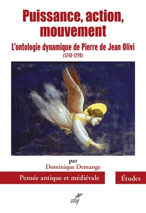 Puissance, action, mouvement : l'ontologie dynamique de Pierre de Jean Olivi , 1248-1298 - Dominique Demange