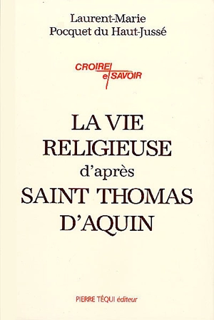 La vie religieuse d'après saint Thomas d'Aquin - Laurent-Marie Pocquet du Haut-Jussé