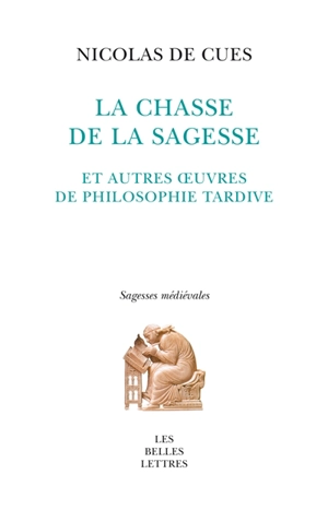 La chasse de la sagesse : et autres oeuvres de philosophie tardive - Nicolas de Cusa