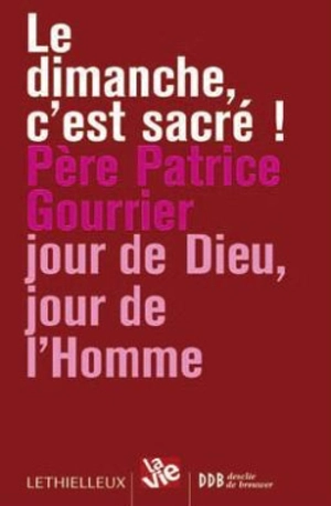 Le dimanche, c'est sacré ! : jour de Dieu, jour de l'homme - Patrice Gourrier