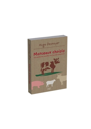 Morceaux choisis : les meilleures recettes d'un boucher passionné - Hugo Desnoyer