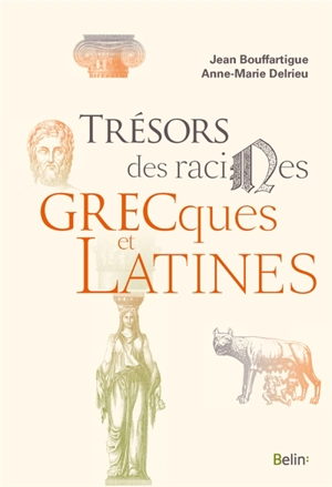 Trésors des racines grecques et latines - Jean Bouffartigue