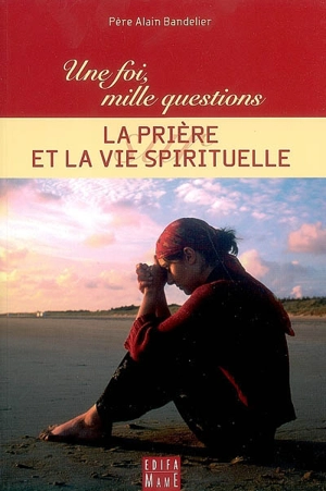 La prière et la vie spirituelle - Alain Bandelier