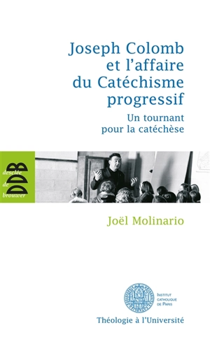 Joseph Colomb et l'affaire du catéchisme progressif : un tournant pour la catéchèse - Joël Molinario