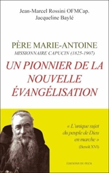 Père Marie-Antoine : missionnaire capucin (1825-1907) : un pionnier de la nouvelle évangélisation - Jean-Marcel Rossini