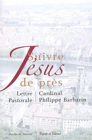 Suivre Jésus de près : lettre pastorale aux catholiques du diocèse de Lyon - Philippe Barbarin