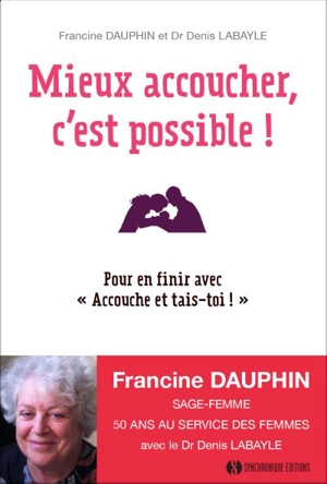 Mieux accoucher, c'est possible ! : pour en finir avec Accouche et tais-toi ! - Francine Dauphin