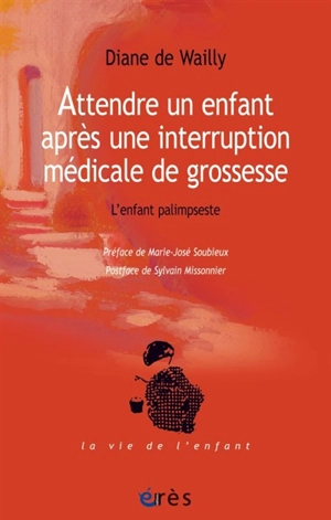 Attendre un enfant après une interruption médicale de grossesse : l'enfant palimpseste - Diane de Wailly