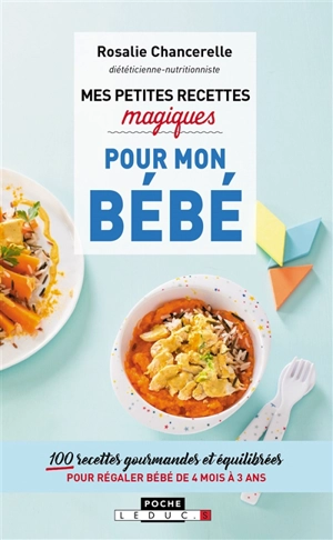 Mes petites recettes magiques pour bébé : 100 recettes gourmandes et équilibrées pour régaler bébé de 4 mois à 3 ans - Rosalie Chancerelle