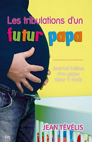 Les tribulations d'un futur papa : journal intime d'un papa dans 9 mois - Jean Tévélis