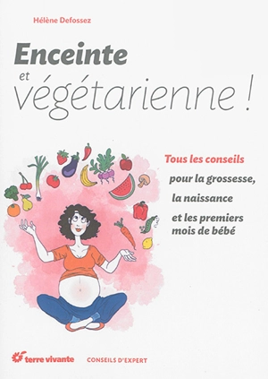 Enceinte et végétarienne : tous les conseils pour la grossesse, la naissance et les premiers mois de bébé - Hélène Defossez