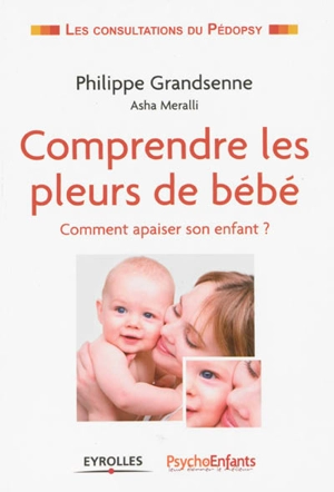 Comprendre les pleurs de bébé : comment apaiser son enfant ? - Philippe Grandsenne