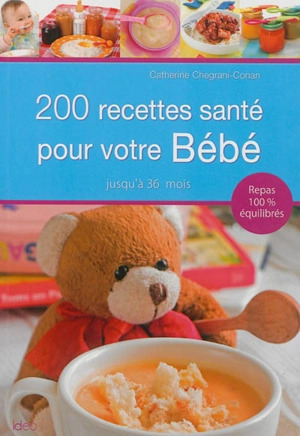 200 recettes santé pour votre bébé : jusqu'à 36 mois - Catherine Chegrani