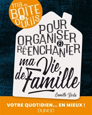 Ma boîte à outils pour organiser & ré-enchanter ma vie de famille - Camille Berta