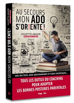 Au secours mon ado s'oriente ! : avec des tests, auto-questionnaires et fiches synthétiques : tous les outils du coaching pour adopter les bonnes postures parentales - Juliette Abadie