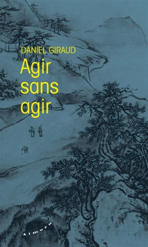 Agir sans agir - Daniel Giraud