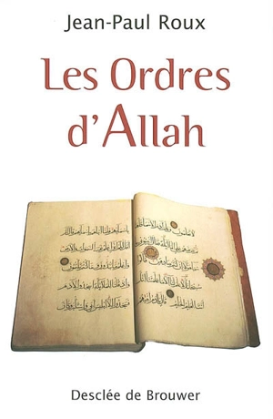 Les ordres d'Allah : sur l'homme, la société, la famille, la femme et les rapports avec les autres - Jean-Paul Roux