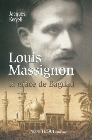 Louis Massignon : la grâce de Bagdad - Jacques Keryell