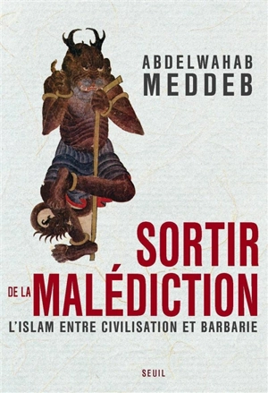 Sortir de la malédiction : l'islam entre civilisation et barbarie - Abdelwahab Meddeb