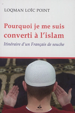 Pourquoi je me suis converti à l'islam : itinéraire d'un Français de souche - Loïc Point