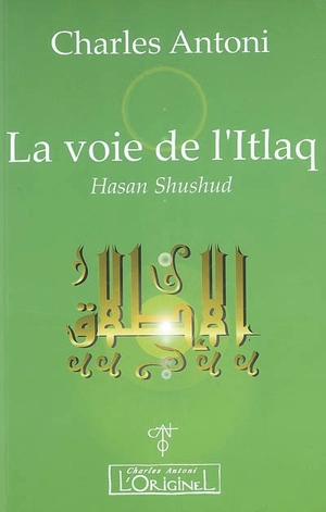 La voie de l'Itlaq : Hasan Shushud - Charles Antoni