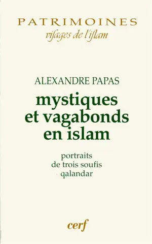 Mystiques et vagabonds en islam : portraits de trois soufis qalandar - Alexandre Papas