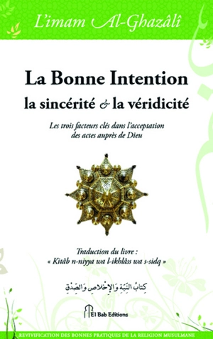 La bonne intention, la sincérité & la véridicité : les trois facteurs clés dans l'acceptation des actes auprès de Dieu - Muhammad ibn Muhammad Abu Hamid al- Gazâlî