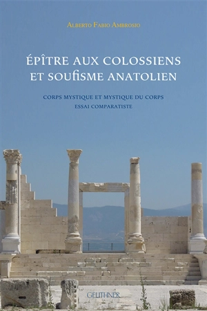 Epître aux Colossiens et soufisme anatolien : corps mystique et mystique du corps : essai comparatiste - Alberto Fabio Ambrosio